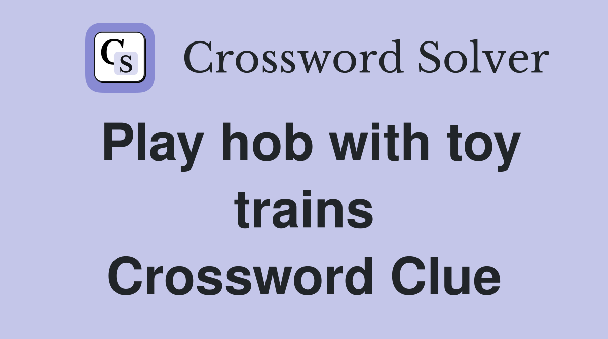 Play hob with toy trains Crossword Clue