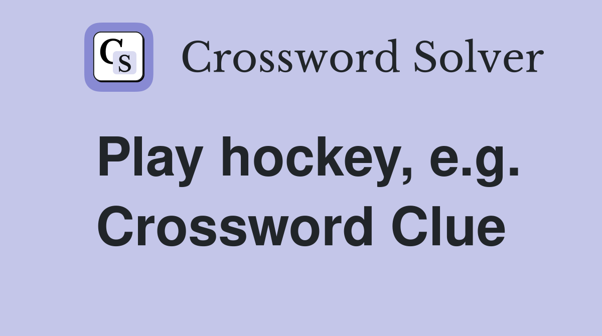 Play hockey, e.g. Crossword Clue