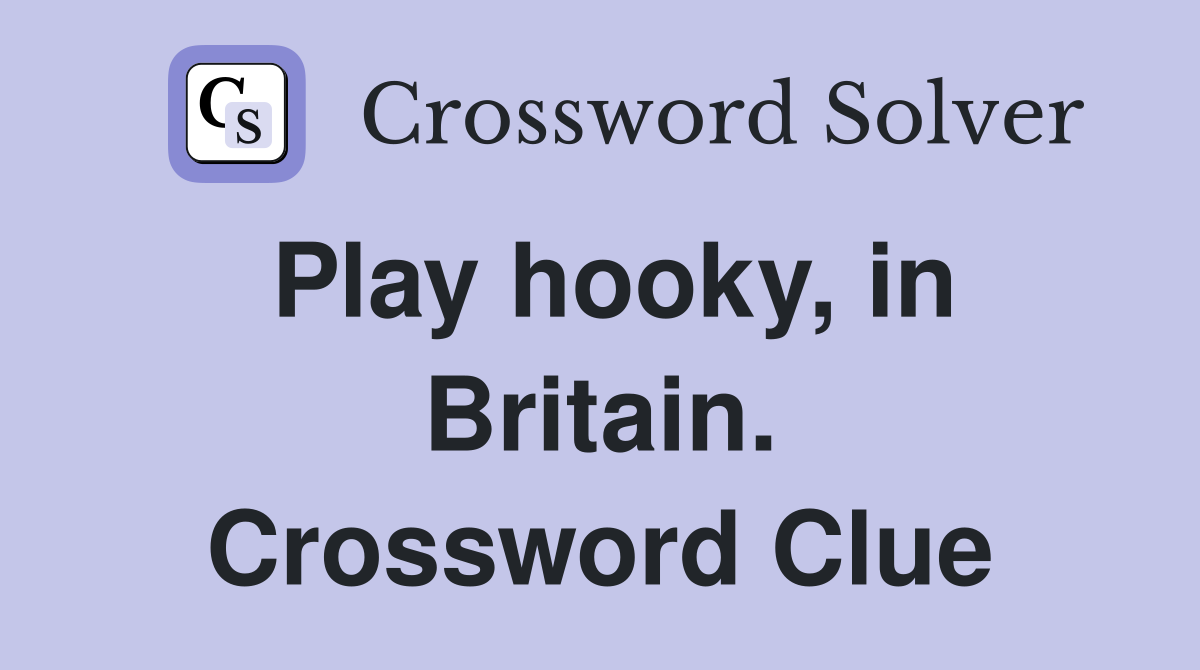 Play hooky, in Britain. Crossword Clue