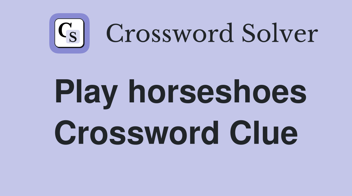 Play horseshoes Crossword Clue