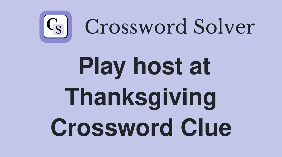 Play host at Thanksgiving Crossword Clue
