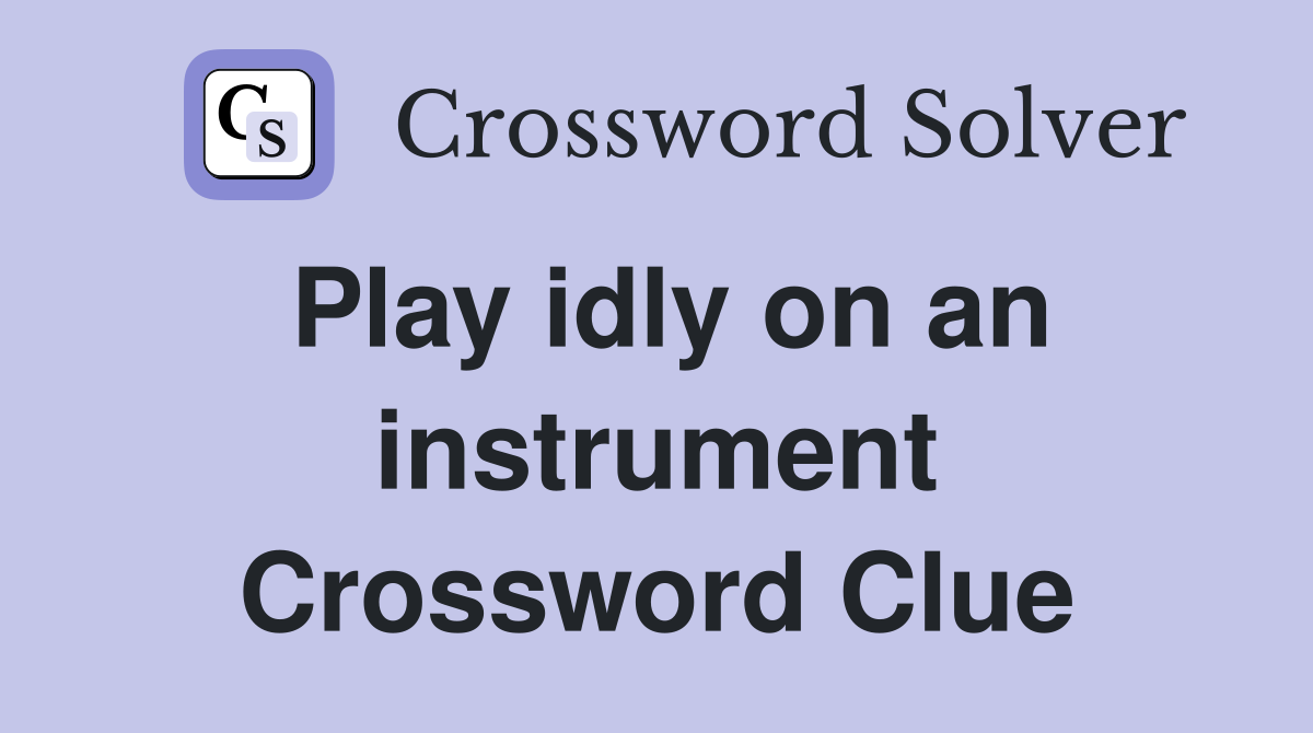 Play idly on an instrument Crossword Clue