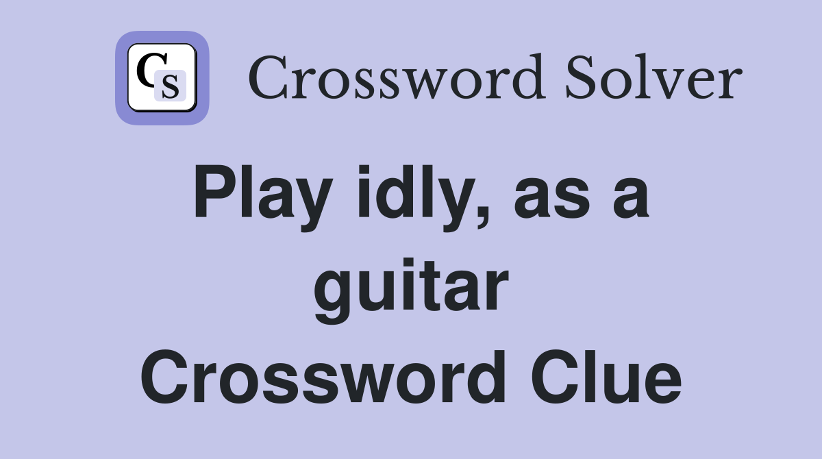 Play idly, as a guitar Crossword Clue