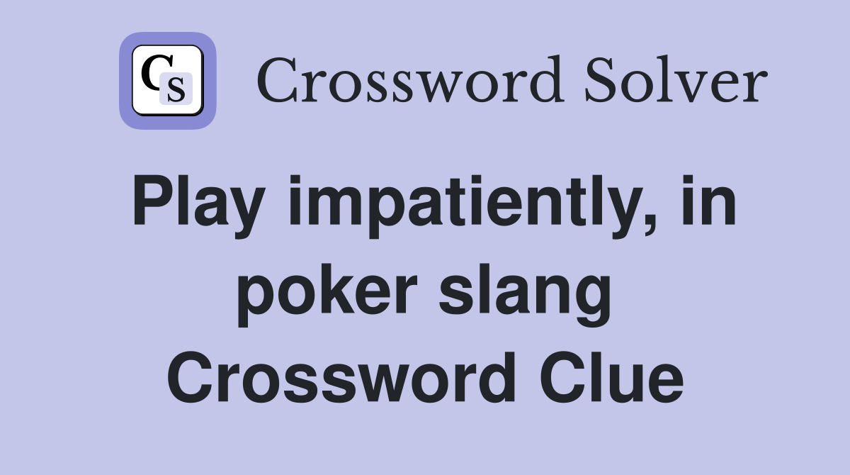 Play impatiently, in poker slang Crossword Clue