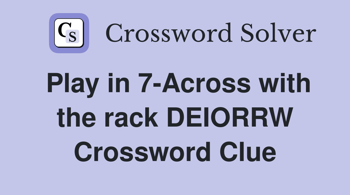 Play in 7-Across with the rack DEIORRW Crossword Clue