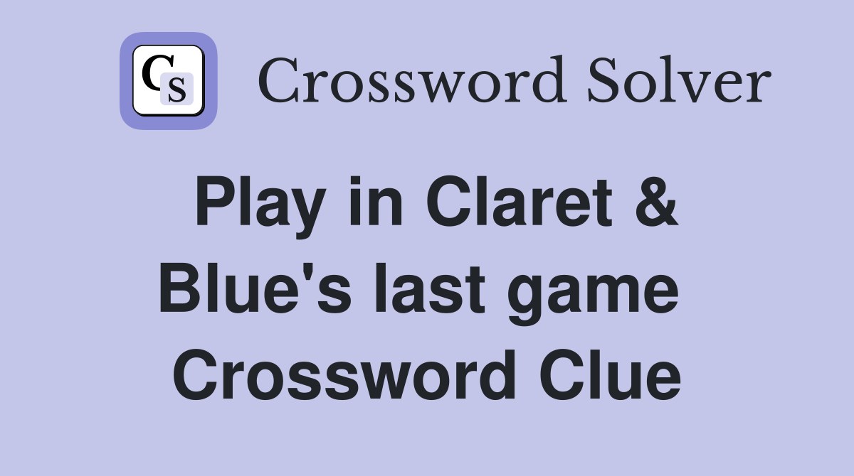 Play in Claret & Blue's last game  Crossword Clue