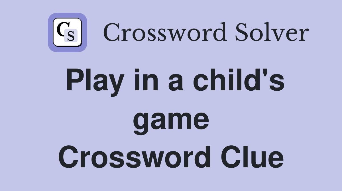 Play in a child's game Crossword Clue