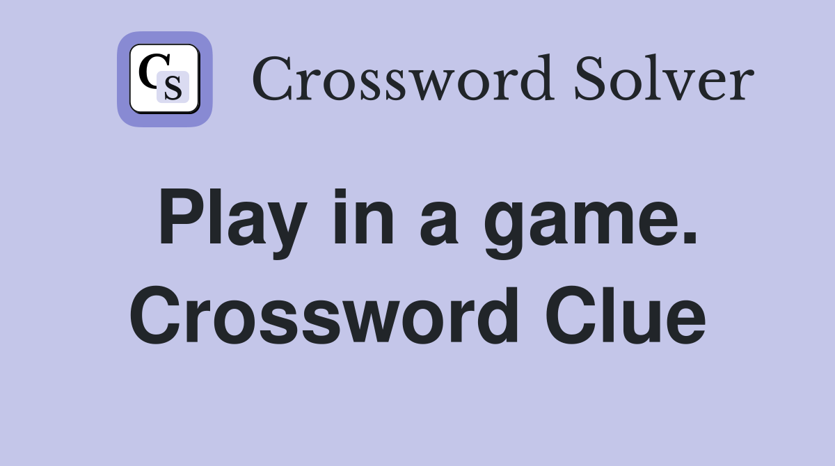 Play in a game. Crossword Clue