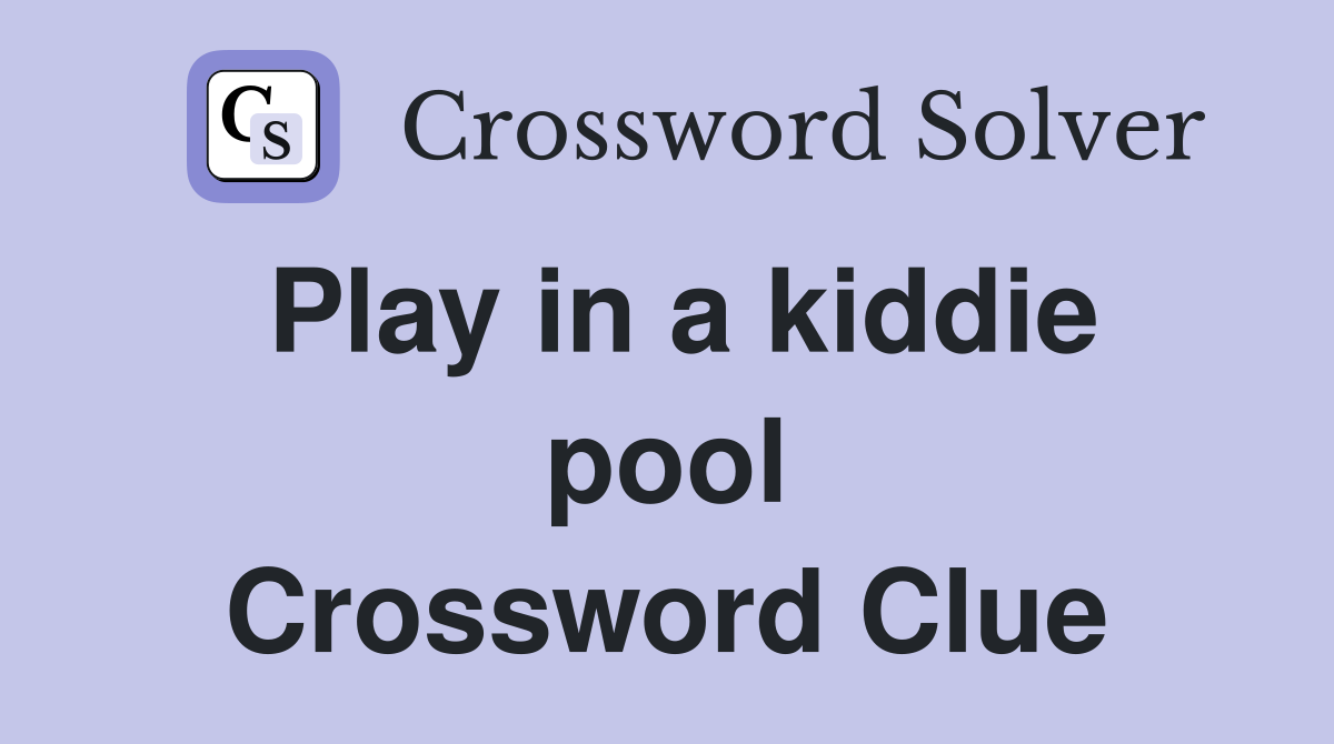 Play in a kiddie pool Crossword Clue
