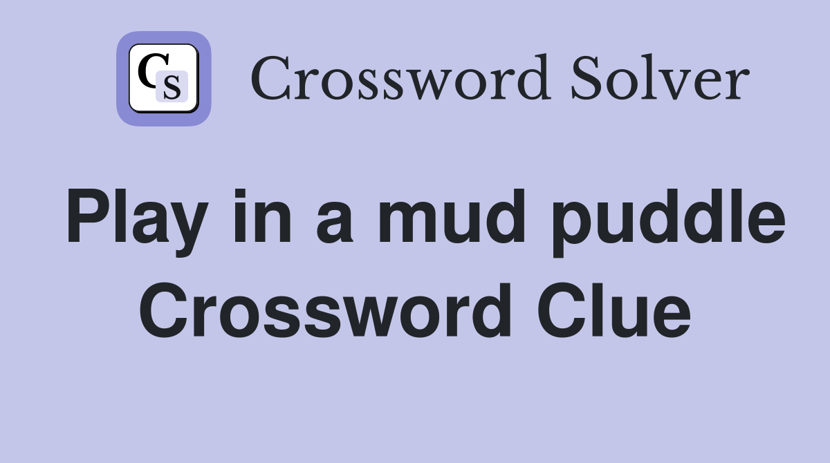 Play in a mud puddle Crossword Clue