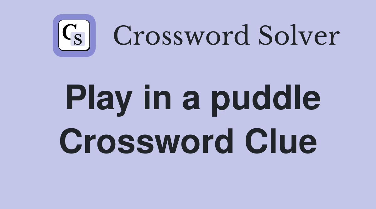Play in a puddle Crossword Clue