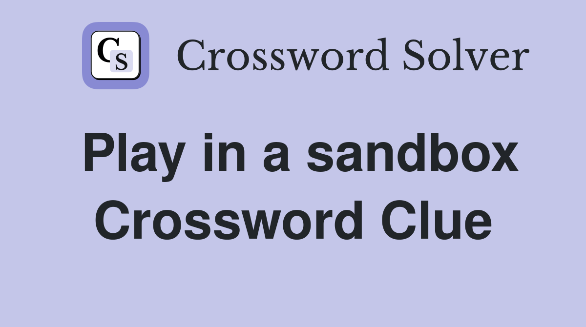 Play in a sandbox Crossword Clue