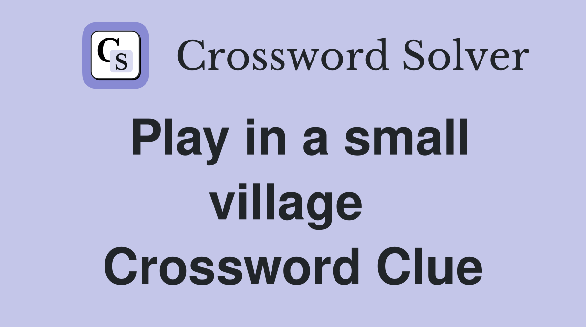 Play in a small village  Crossword Clue