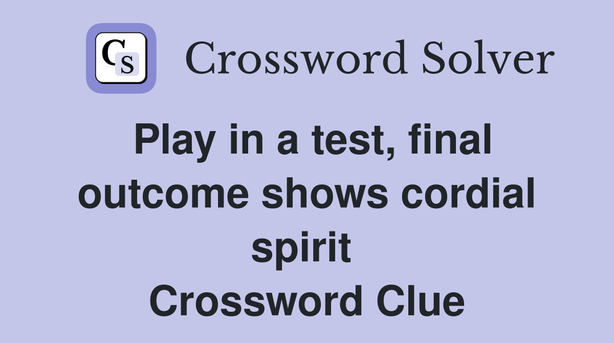 Play in a test, final outcome shows cordial spirit  Crossword Clue