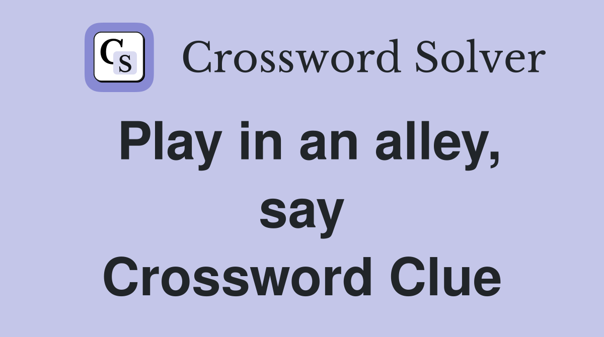 Play in an alley, say Crossword Clue