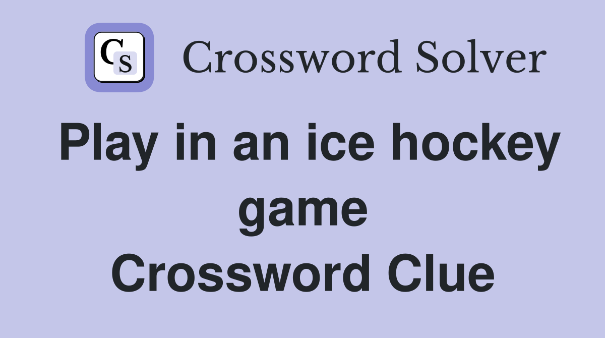 Play in an ice hockey game Crossword Clue