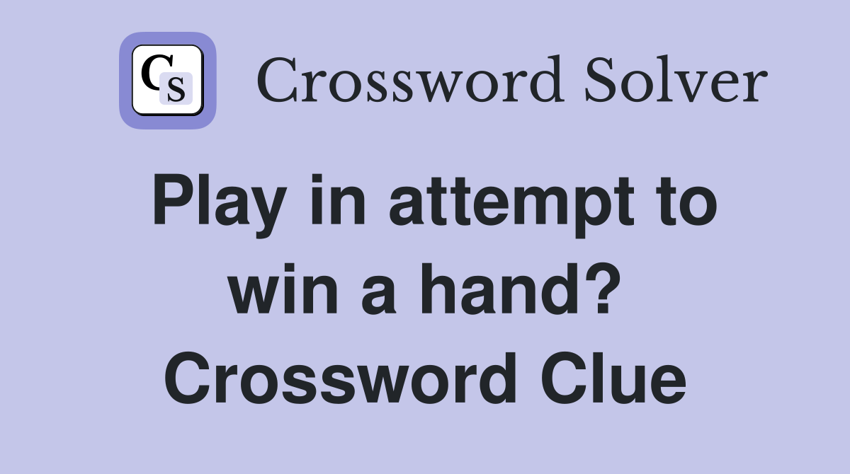 Play in attempt to win a hand? Crossword Clue
