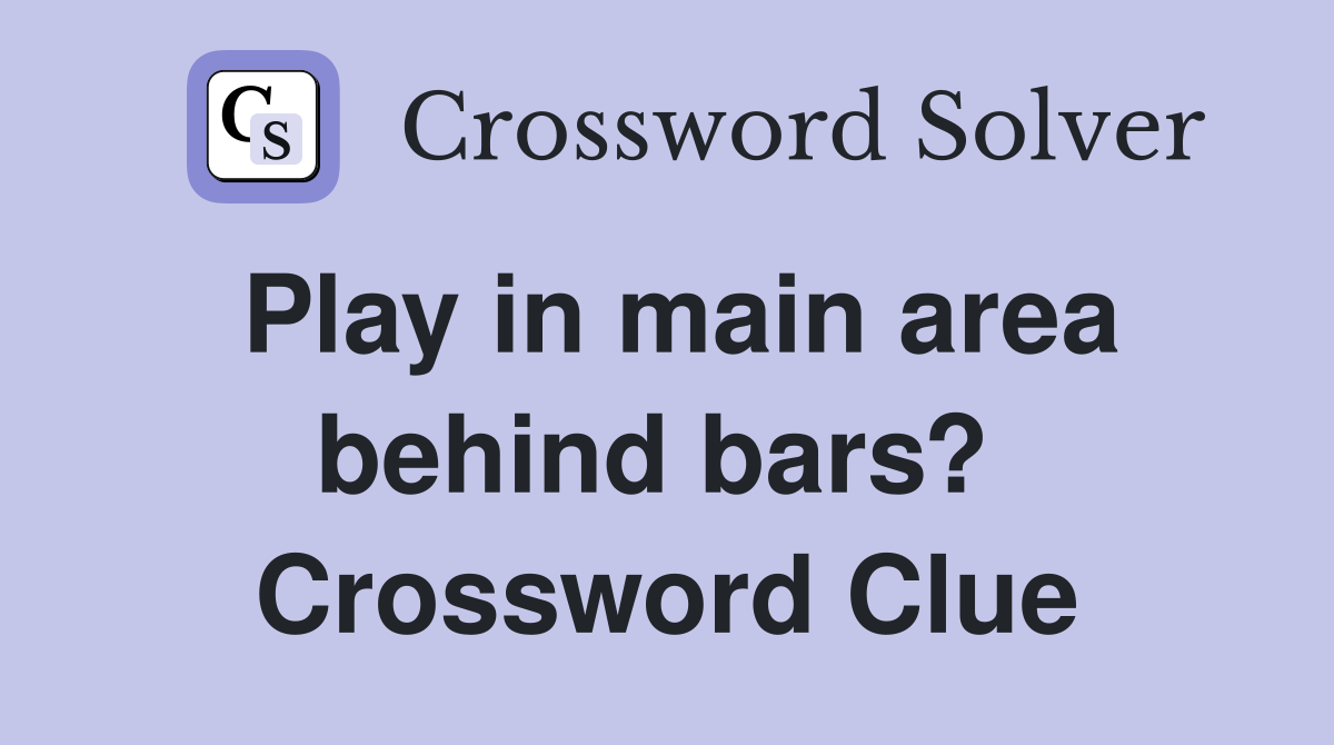 Play in main area behind bars?  Crossword Clue