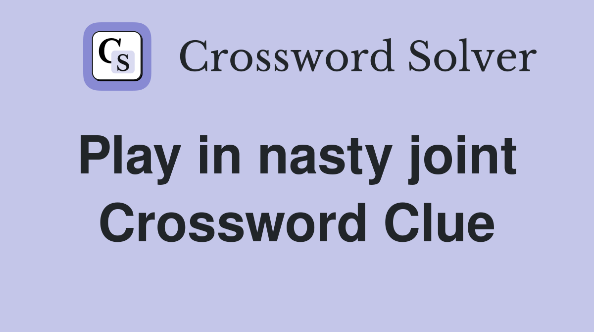 Play in nasty joint  Crossword Clue