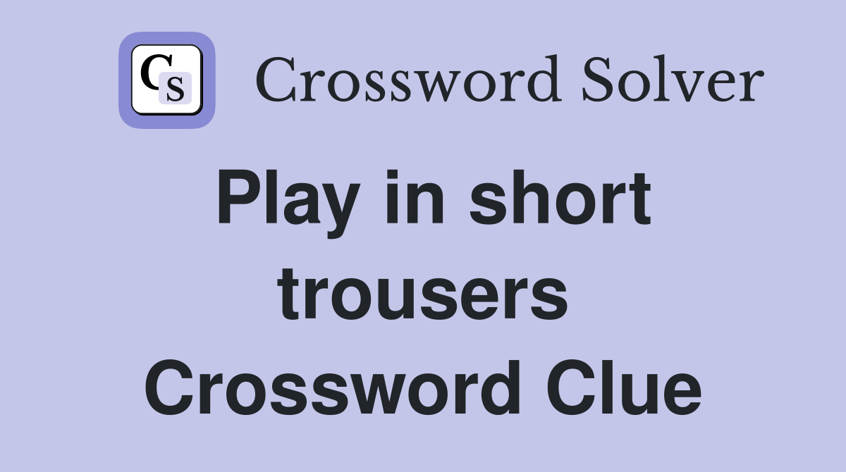 Play in short trousers Crossword Clue