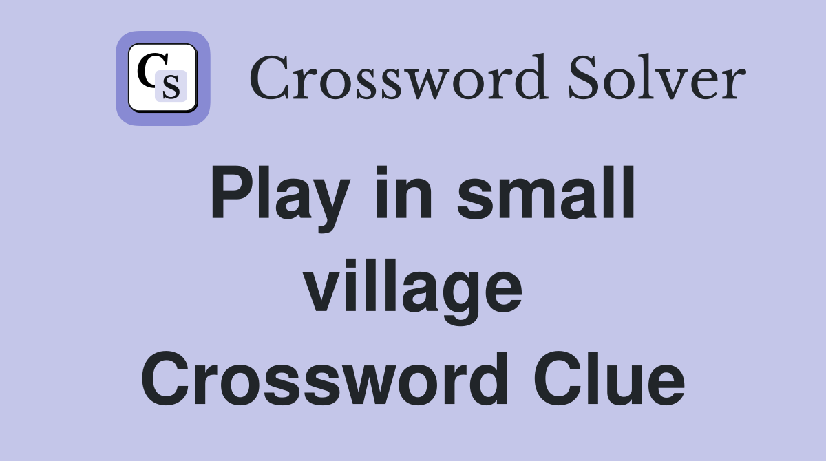 Play in small village Crossword Clue