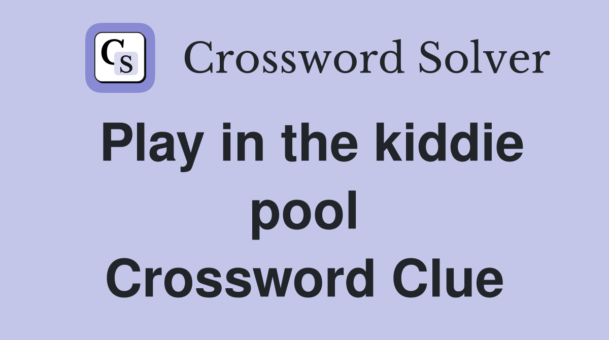 Play in the kiddie pool Crossword Clue