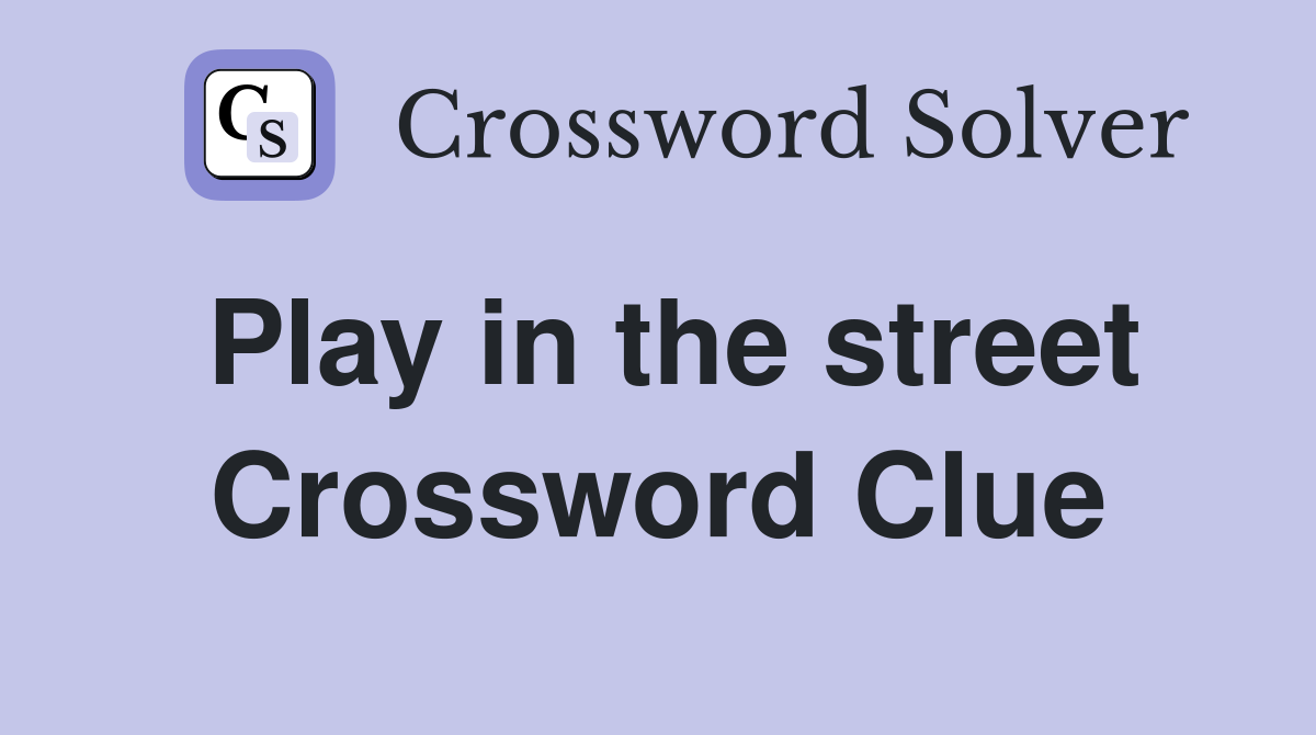 Play in the street Crossword Clue