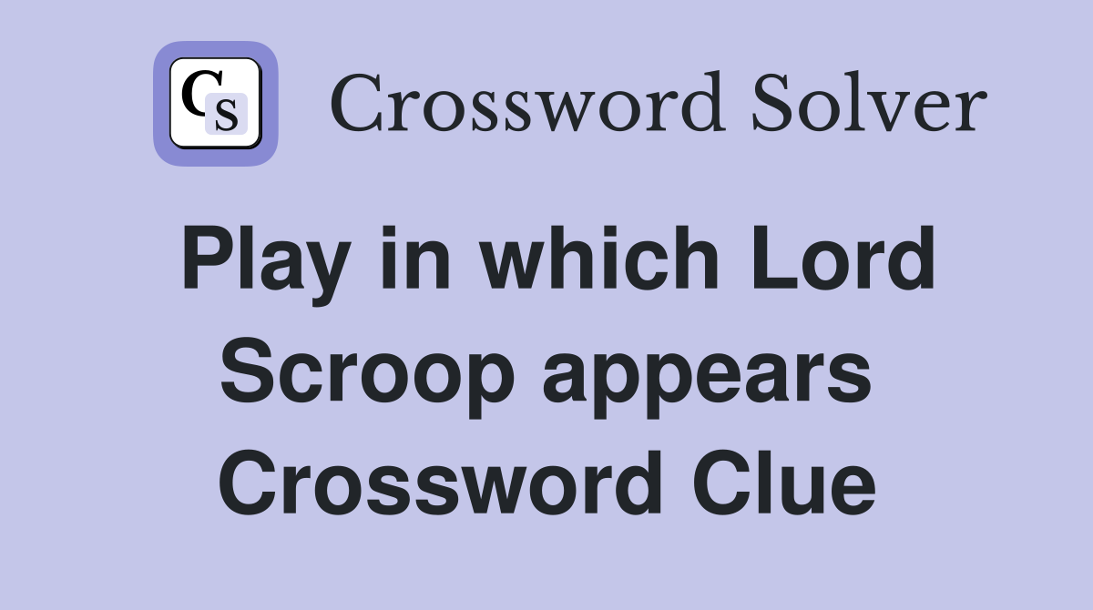 Play in which Lord Scroop appears Crossword Clue