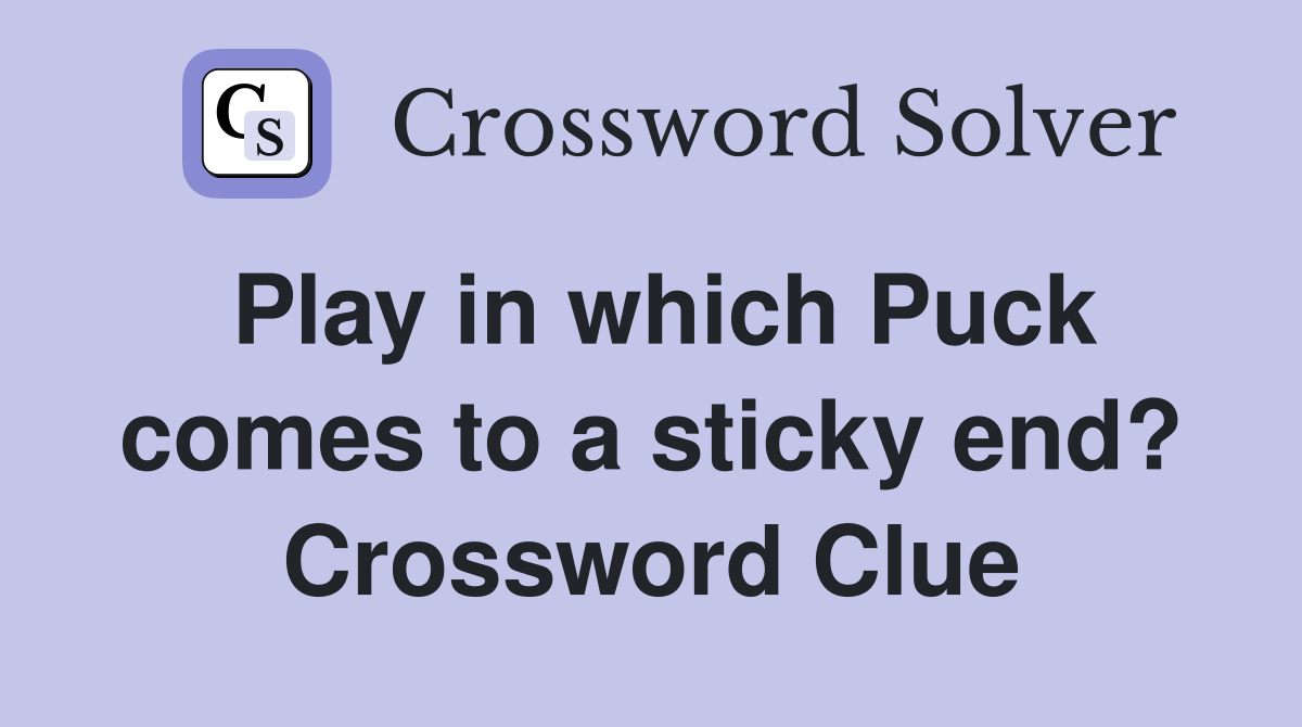 Play in which Puck comes to a sticky end? Crossword Clue