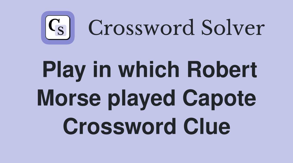 Play in which Robert Morse played Capote Crossword Clue