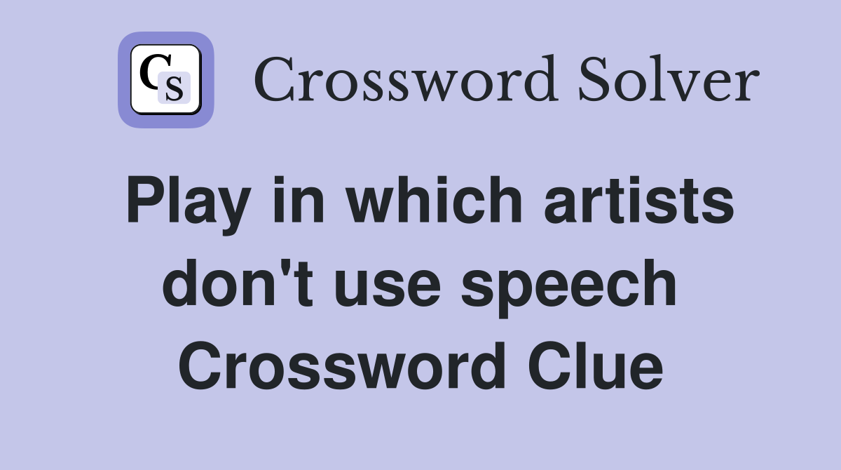 Play in which artists don't use speech Crossword Clue