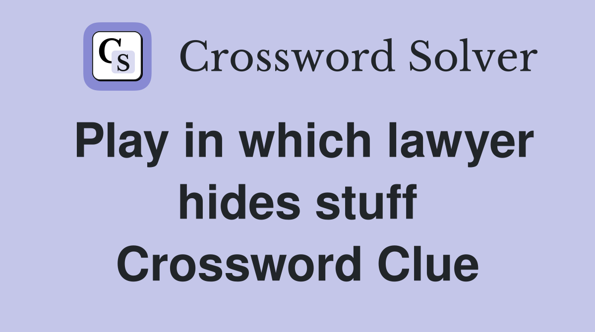 Play in which lawyer hides stuff Crossword Clue