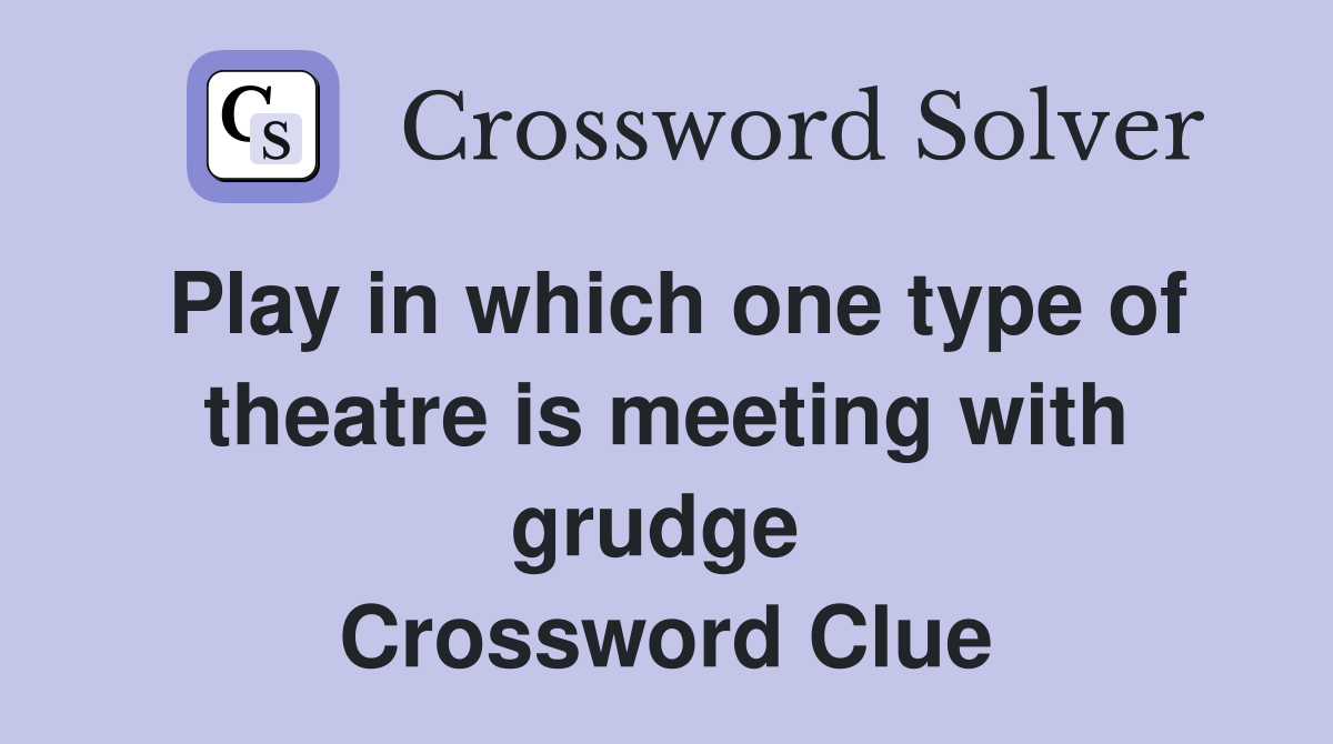 Play in which one type of theatre is meeting with grudge  Crossword Clue