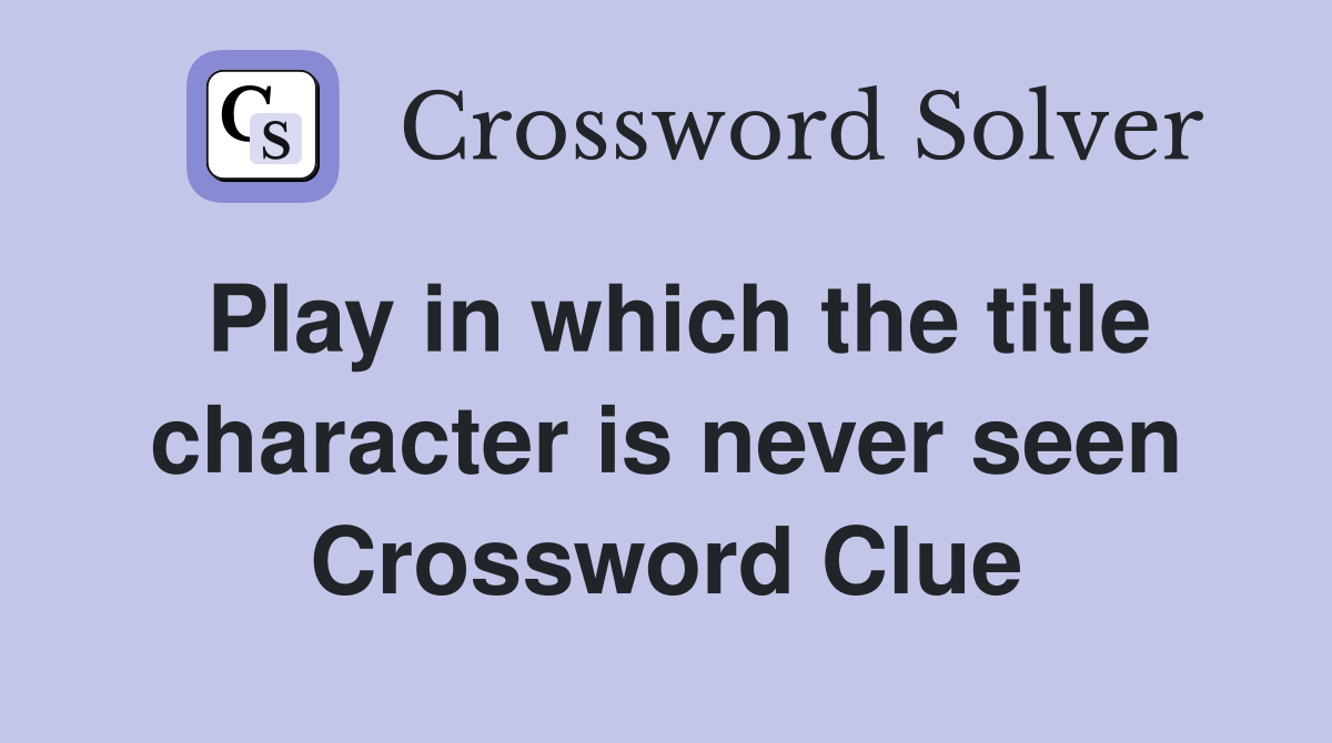 Play in which the title character is never seen Crossword Clue