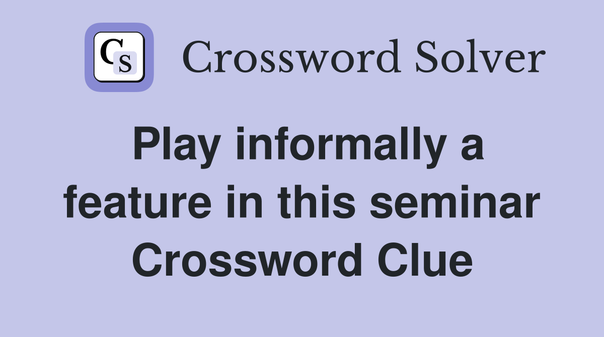 Play informally a feature in this seminar Crossword Clue