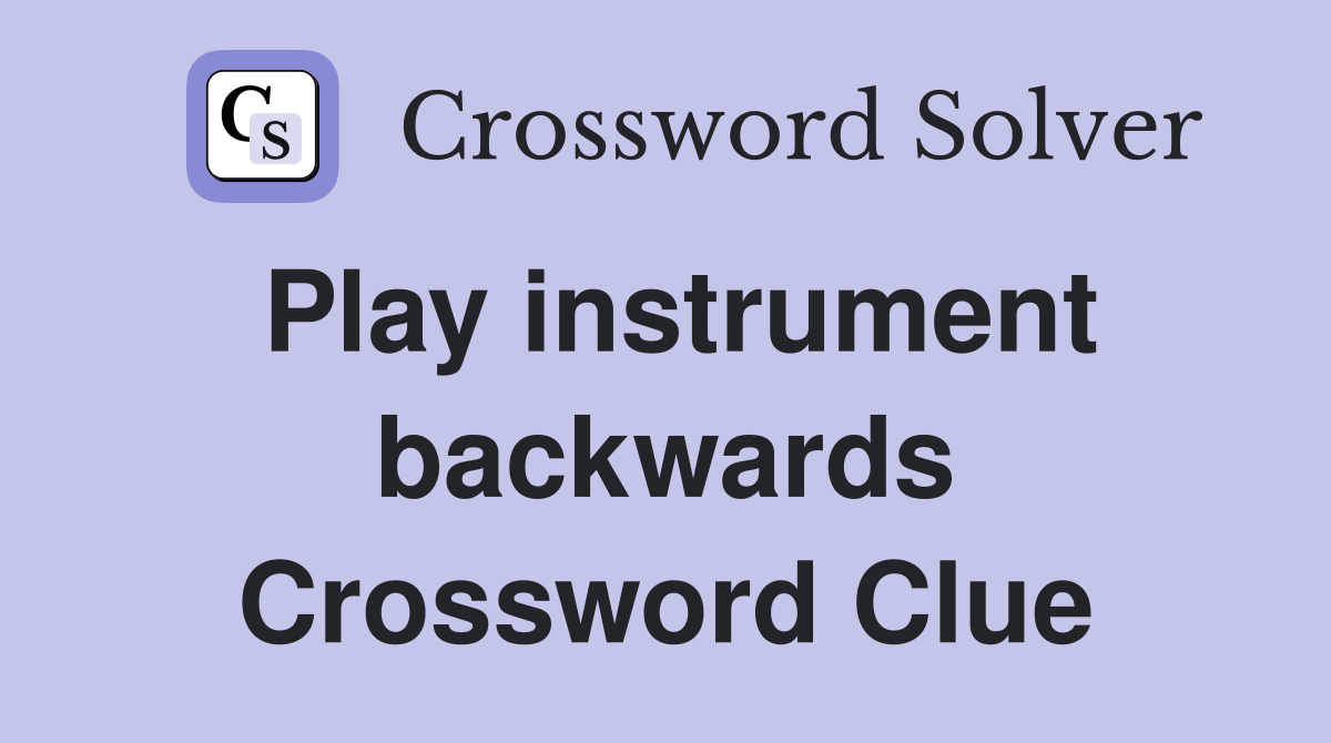 Play instrument backwards Crossword Clue