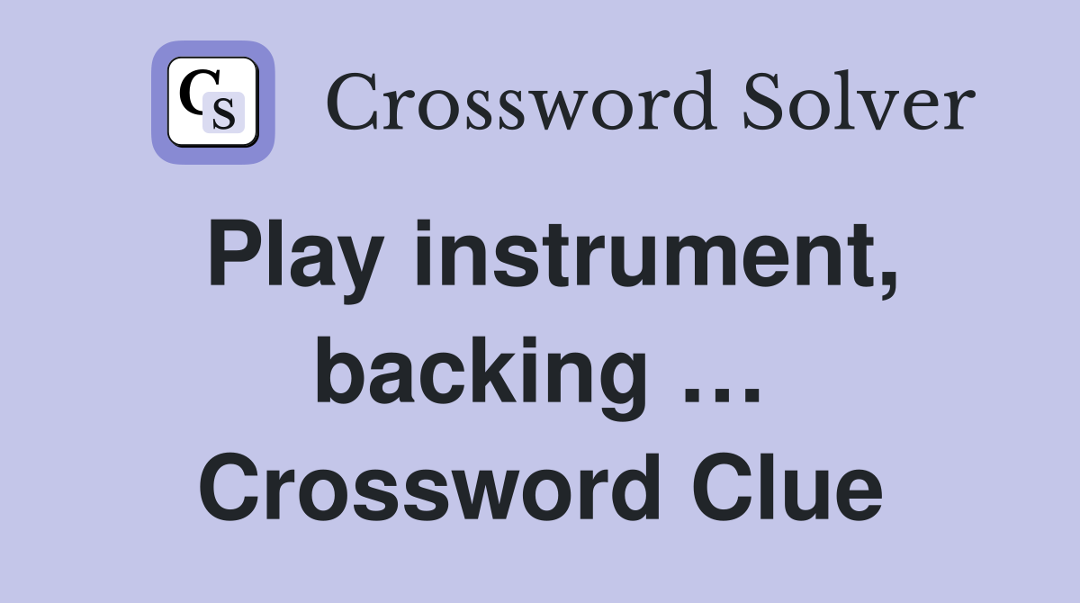 Play instrument, backing … Crossword Clue