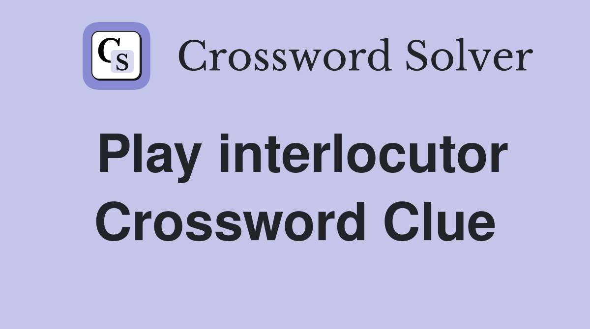 Play interlocutor Crossword Clue
