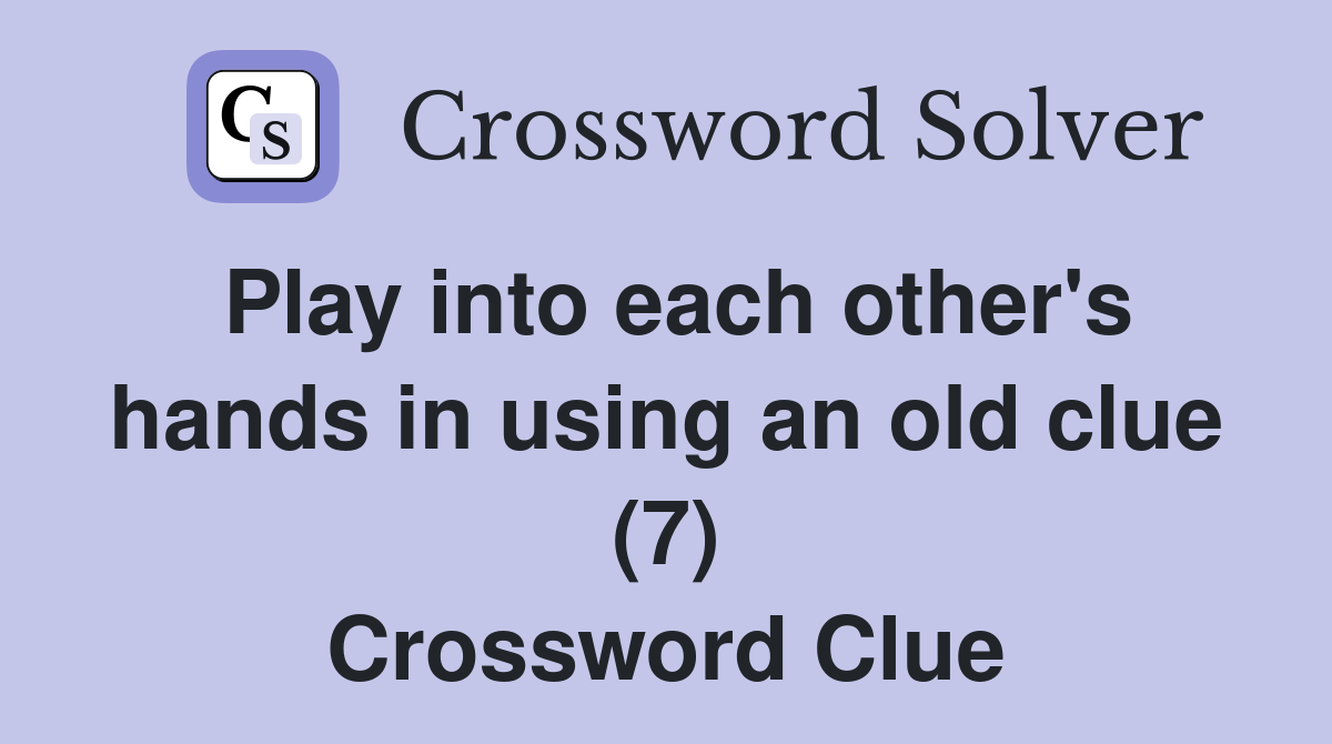 Play into each other's hands in using an old clue (7) Crossword Clue