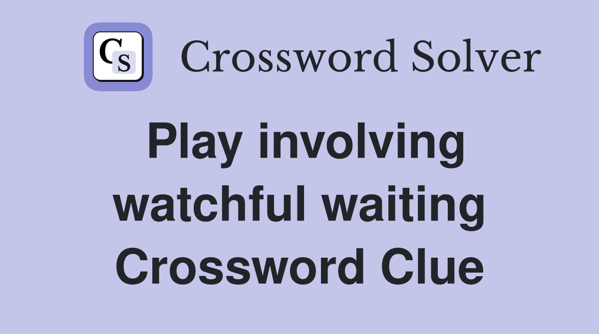Play involving watchful waiting Crossword Clue