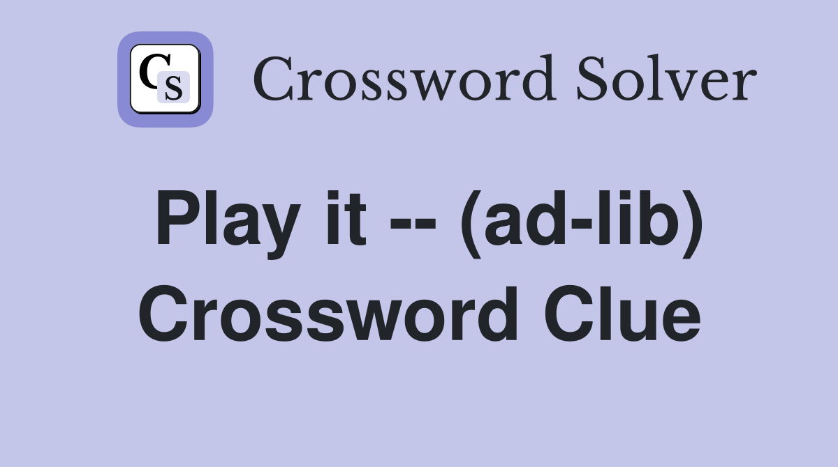 Play it -- (ad-lib) Crossword Clue