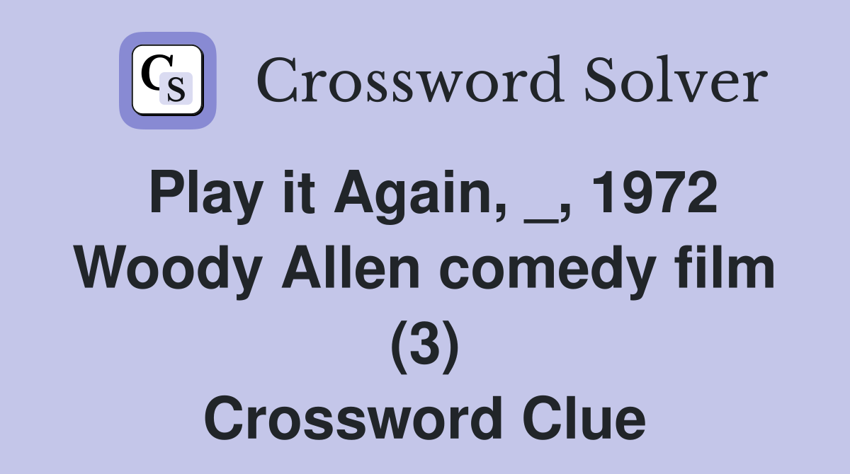 Play it Again, _, 1972 Woody Allen comedy film (3) Crossword Clue