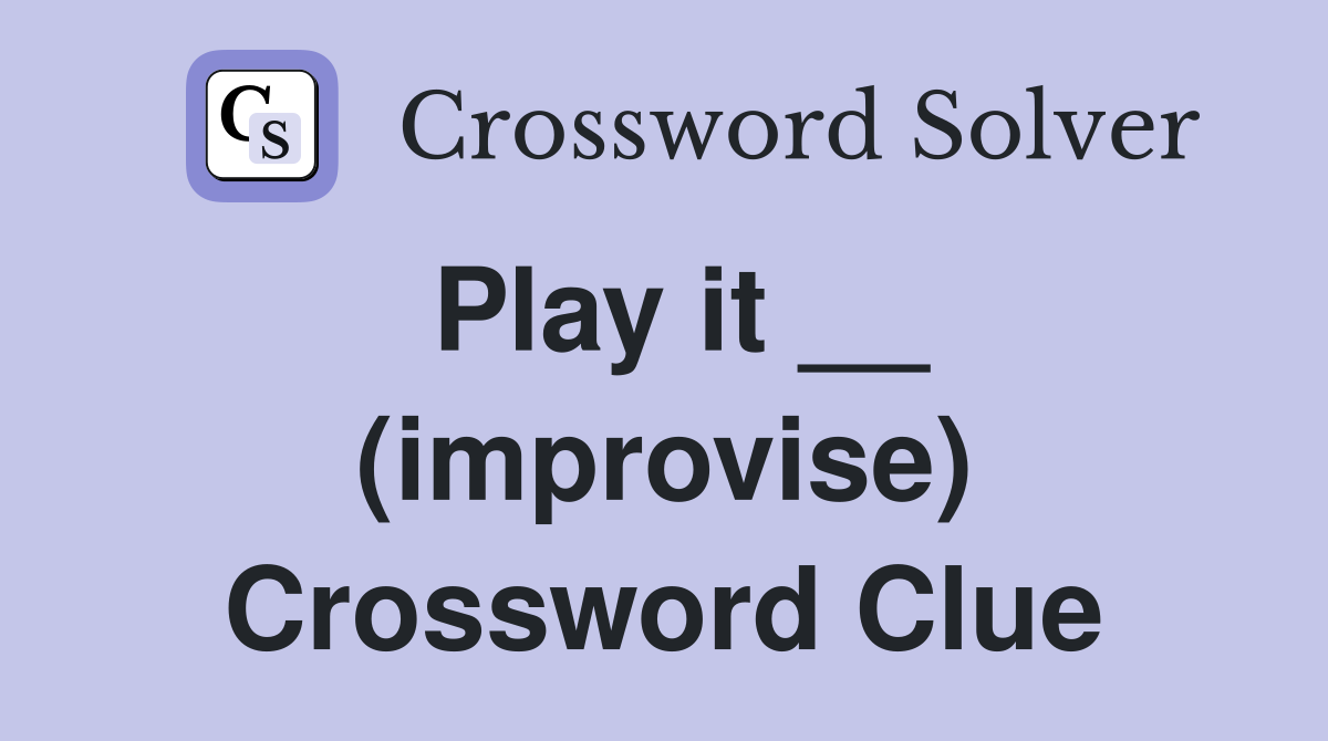 Play it __ (improvise) Crossword Clue