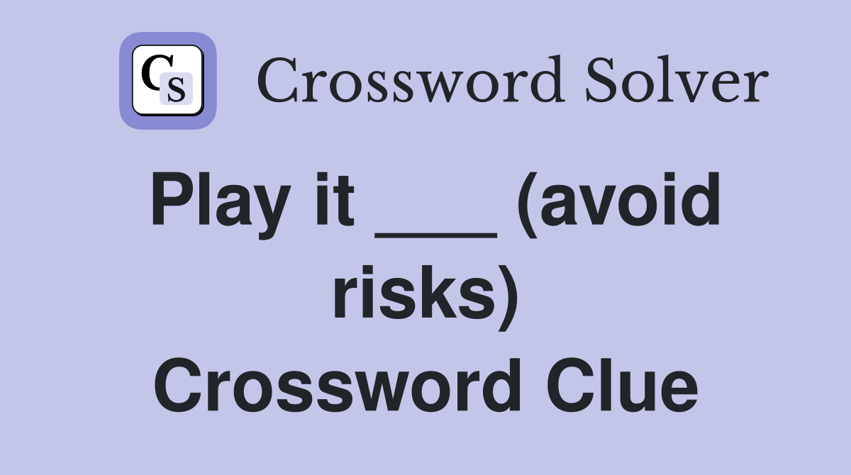 Play it ___ (avoid risks) Crossword Clue