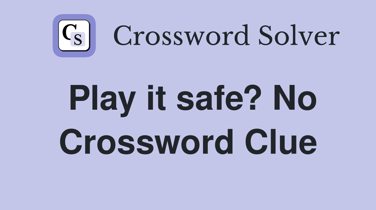 Play it safe? No Crossword Clue