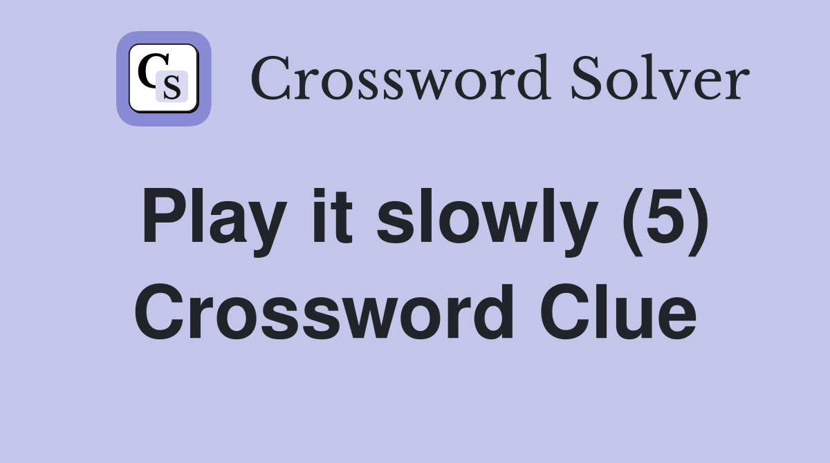 Play it slowly (5) Crossword Clue