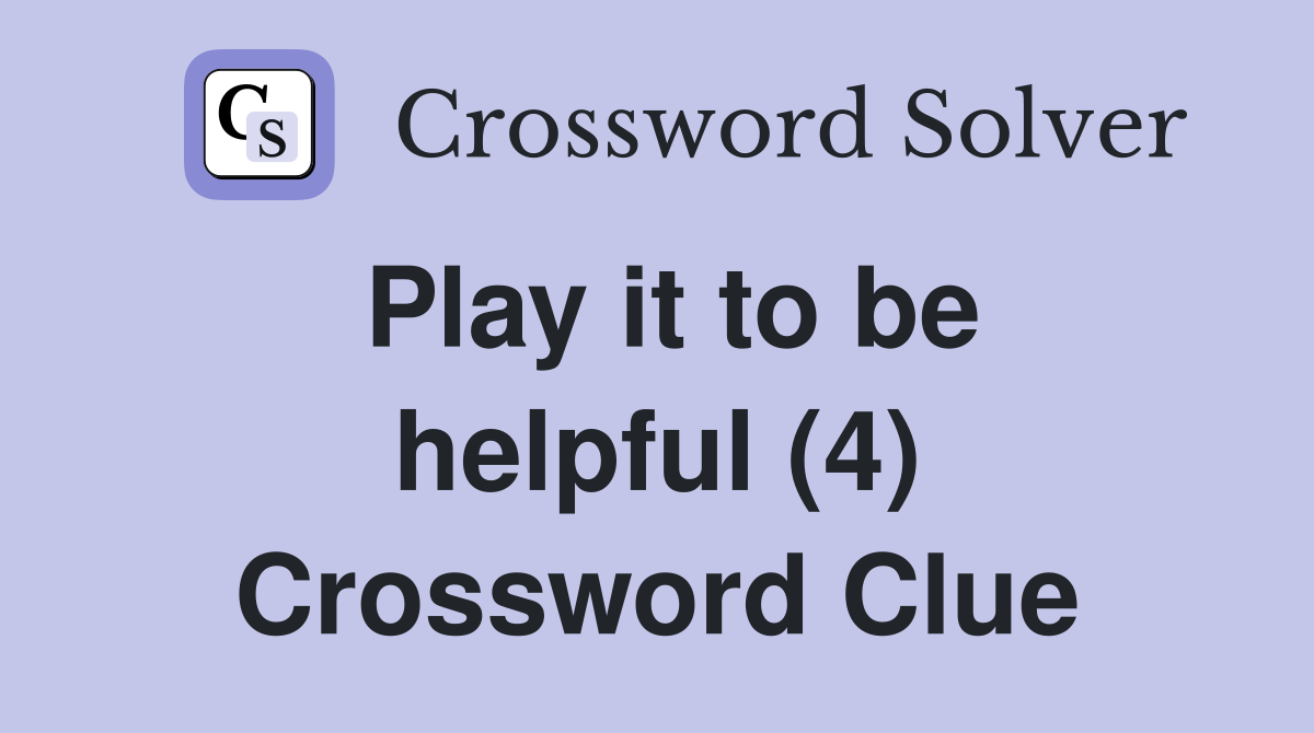 Play it to be helpful (4) Crossword Clue