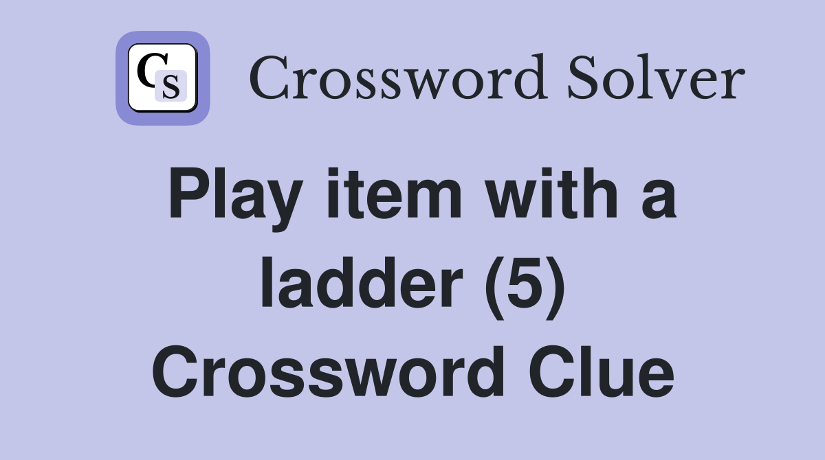 Play item with a ladder (5) Crossword Clue