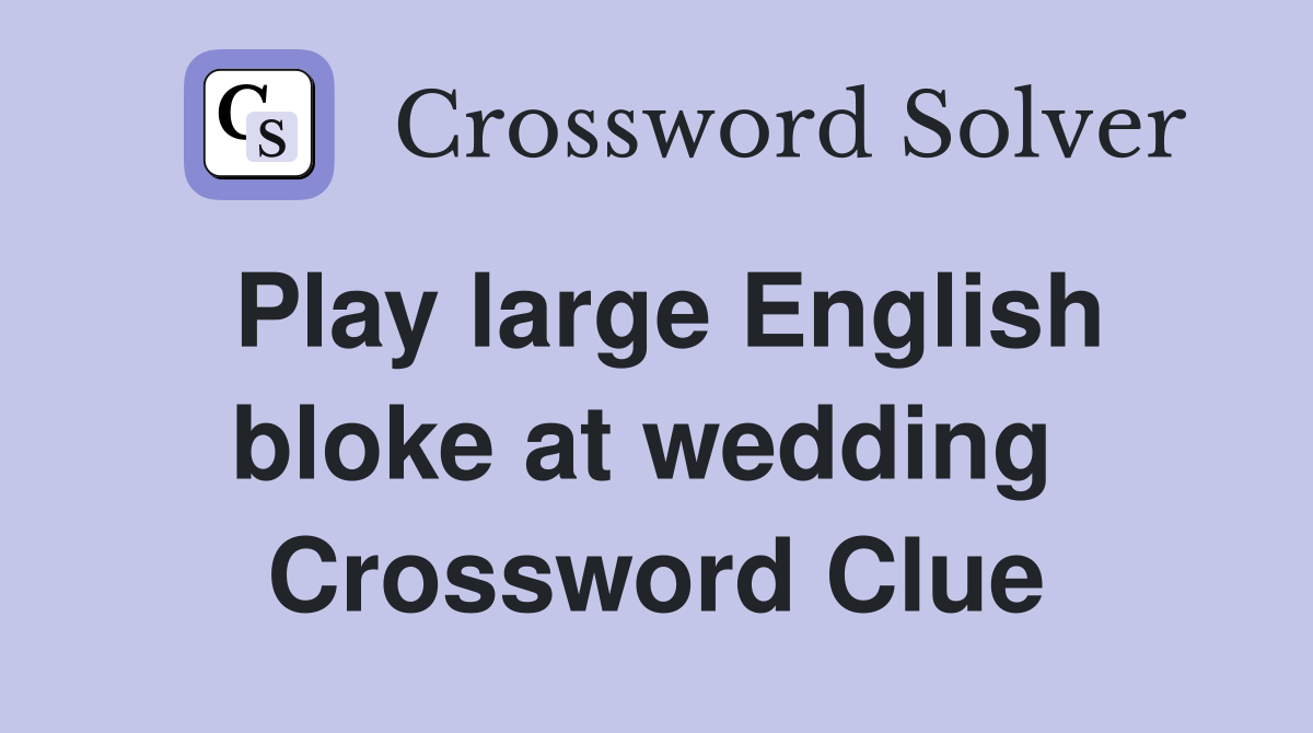 Play large English bloke at wedding  Crossword Clue