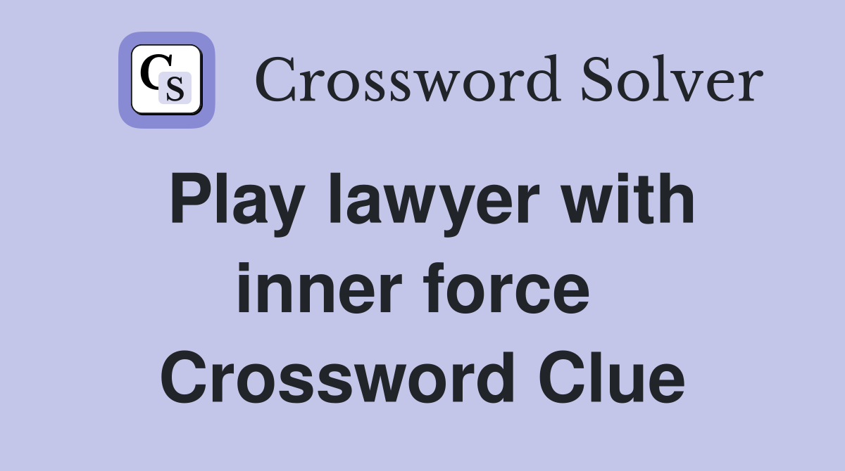 Play lawyer with inner force  Crossword Clue